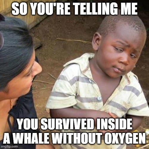 YOU SURVIVED INSIDE A WHALE WITHOUT OXYGEN meme