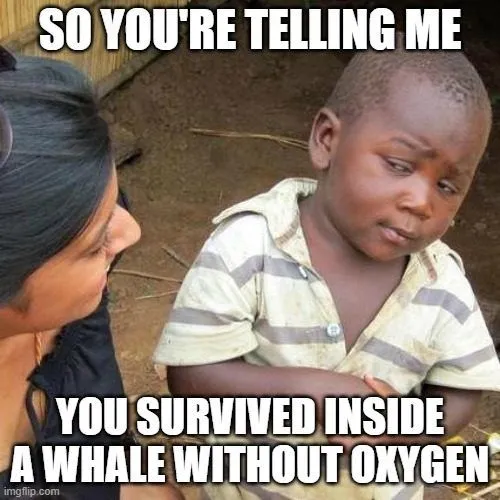 YOU SURVIVED INSIDE A WHALE WITHOUT OXYGEN meme