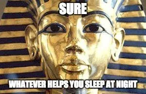 Egyptian meme whatever helps you sleep at night