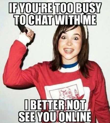 if you are to busy to chat with me meme