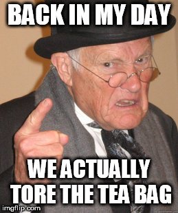 WE ACTUALLY TORE THE TEA BAG meme