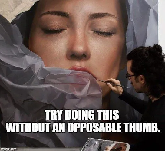 Try doing this without an opposable thumb. meme