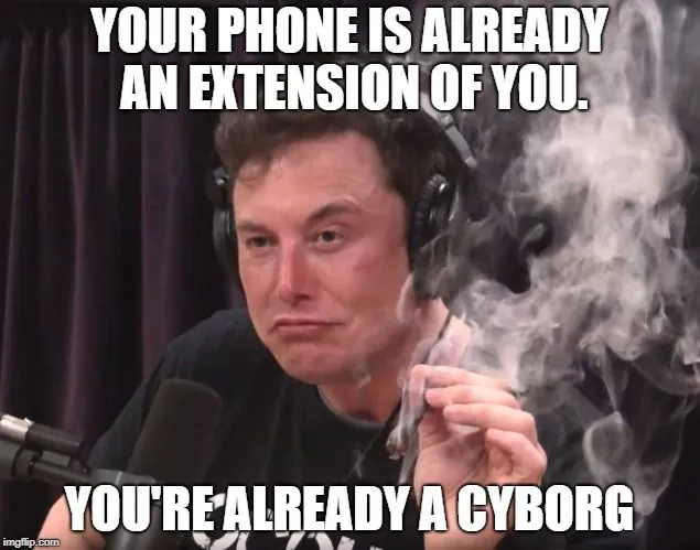 YOUR PHONE IS ALREADY AN EXTENSION OF YOU. YOU'RE ALREADY A CYBORG meme