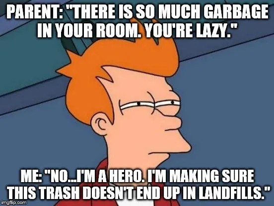 THERE IS SO MUCH GARBAGE IN YOUR ROOM meme