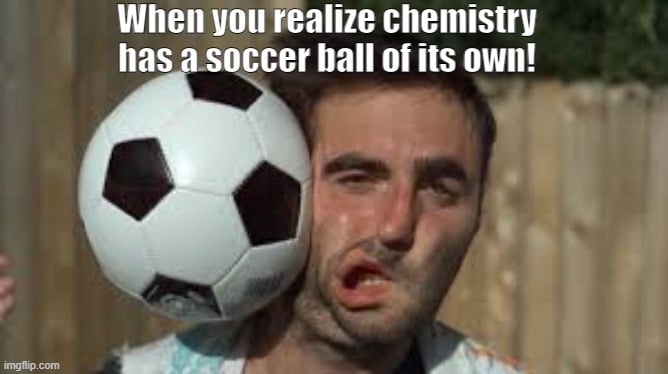 When you realize chemistry has a soccer ball of its own