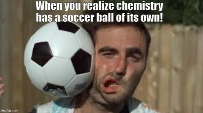 When you realize chemistry has a soccer ball of its own