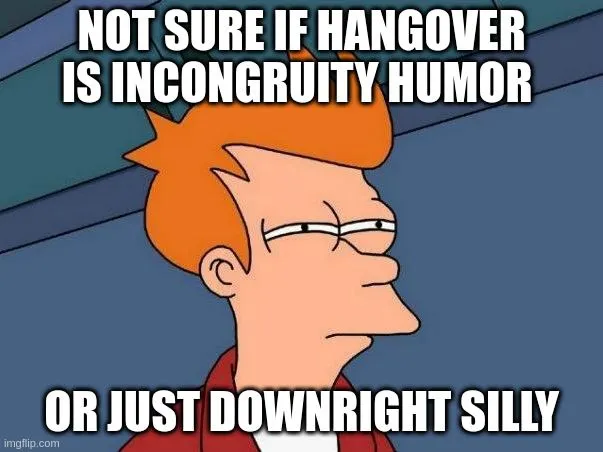 NOT SURE IF HANGOVER IS INCONGRUITY HUMOR meme